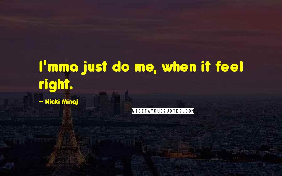 Nicki Minaj Quotes: I'mma just do me, when it feel right.