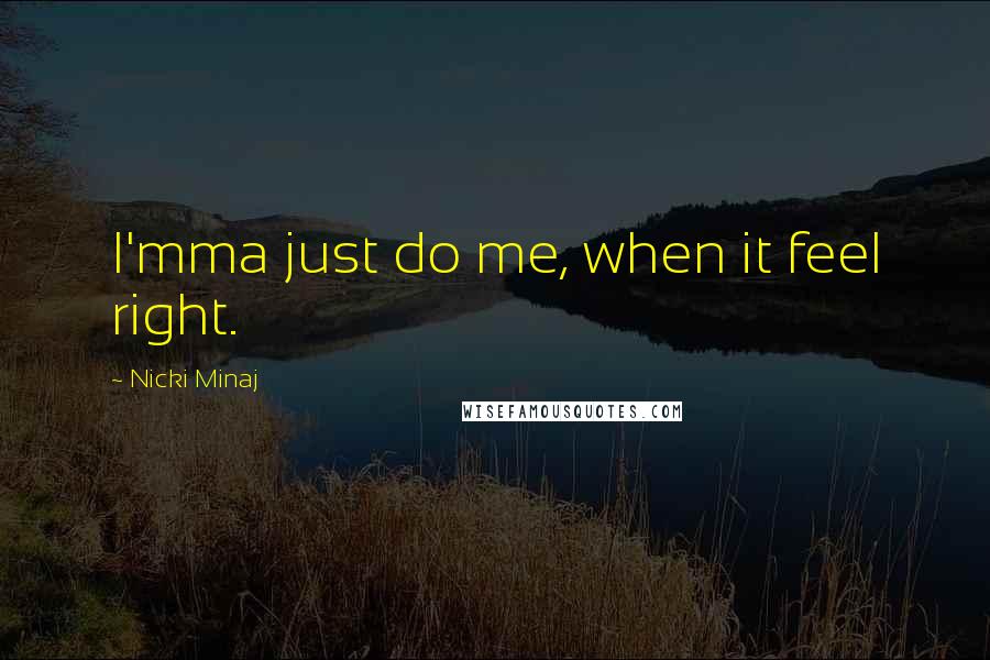 Nicki Minaj Quotes: I'mma just do me, when it feel right.