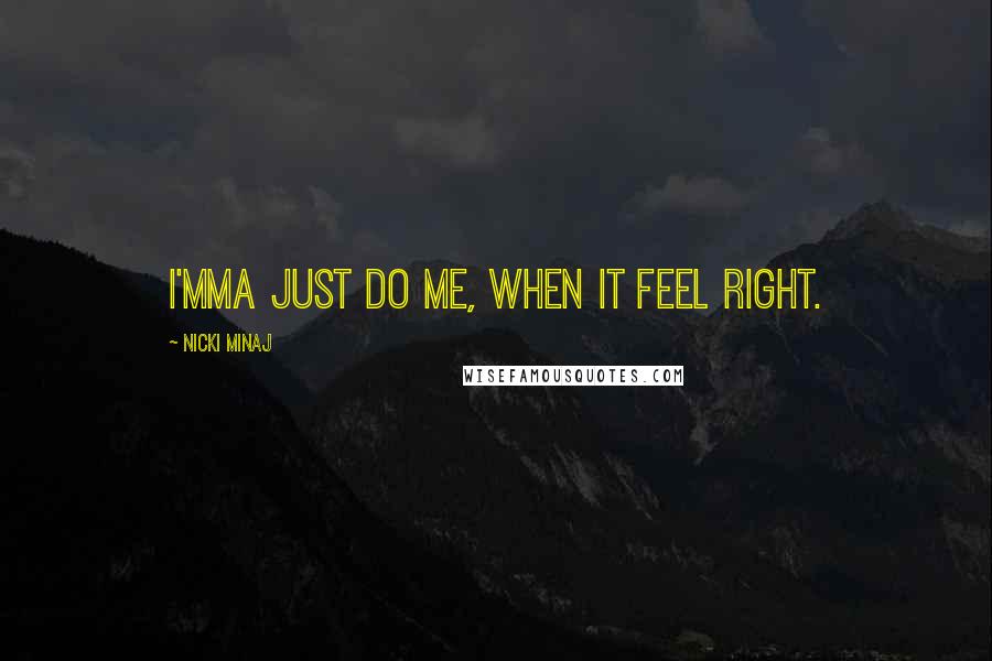 Nicki Minaj Quotes: I'mma just do me, when it feel right.