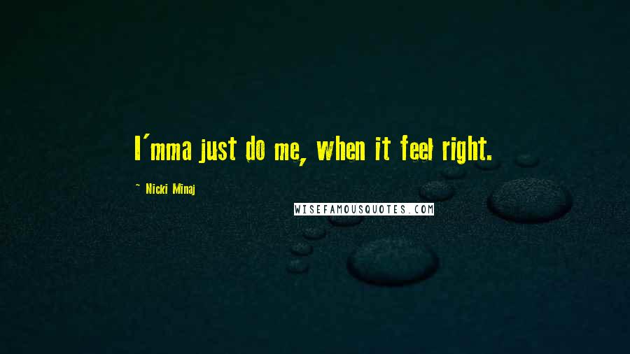 Nicki Minaj Quotes: I'mma just do me, when it feel right.
