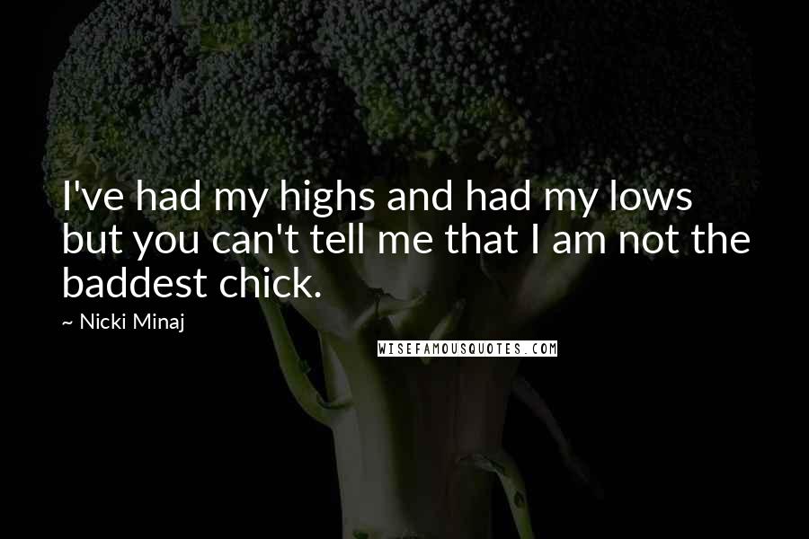 Nicki Minaj Quotes: I've had my highs and had my lows but you can't tell me that I am not the baddest chick.