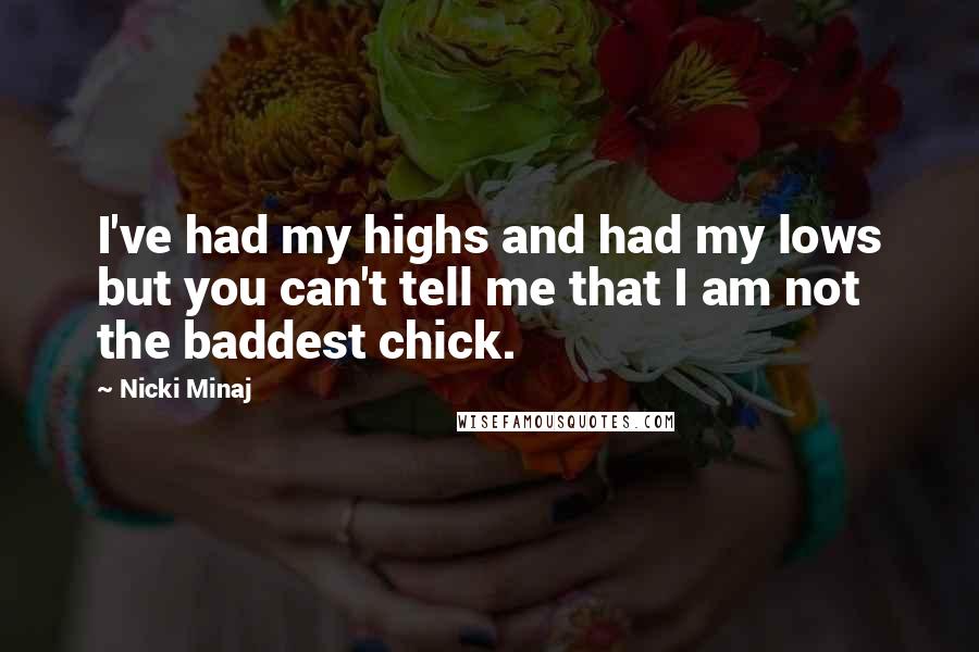 Nicki Minaj Quotes: I've had my highs and had my lows but you can't tell me that I am not the baddest chick.