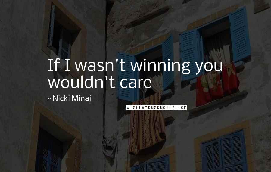 Nicki Minaj Quotes: If I wasn't winning you wouldn't care