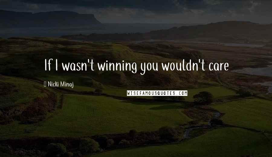 Nicki Minaj Quotes: If I wasn't winning you wouldn't care