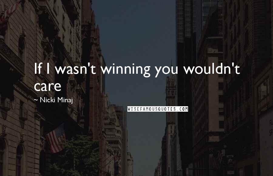 Nicki Minaj Quotes: If I wasn't winning you wouldn't care