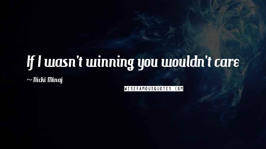 Nicki Minaj Quotes: If I wasn't winning you wouldn't care