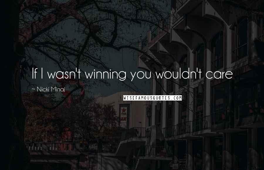 Nicki Minaj Quotes: If I wasn't winning you wouldn't care