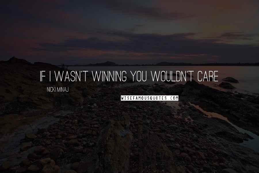 Nicki Minaj Quotes: If I wasn't winning you wouldn't care