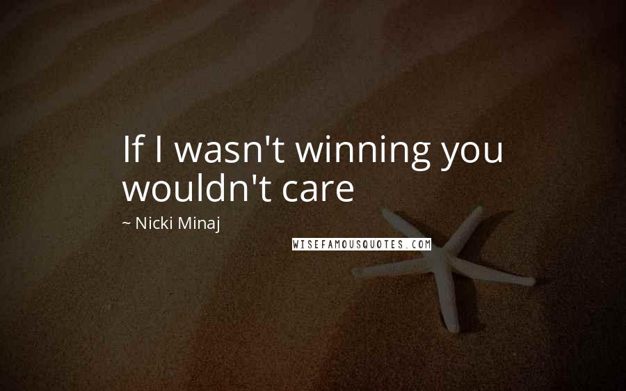 Nicki Minaj Quotes: If I wasn't winning you wouldn't care