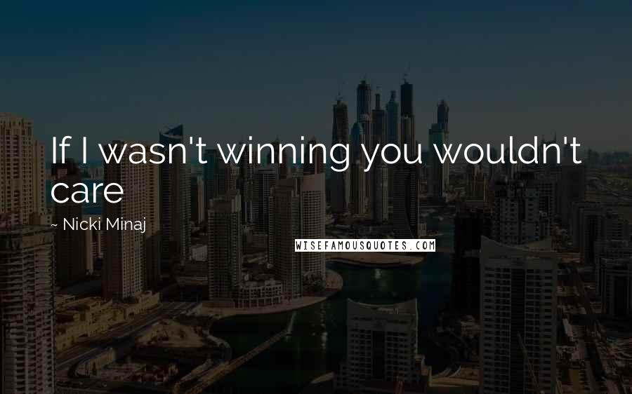 Nicki Minaj Quotes: If I wasn't winning you wouldn't care