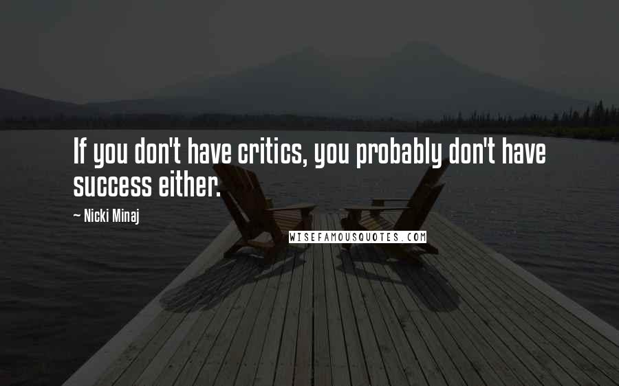 Nicki Minaj Quotes: If you don't have critics, you probably don't have success either.