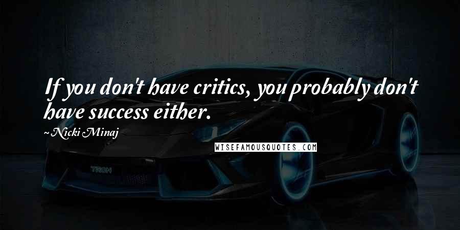 Nicki Minaj Quotes: If you don't have critics, you probably don't have success either.