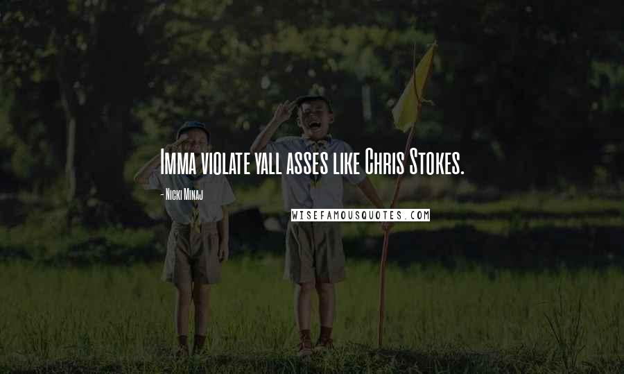 Nicki Minaj Quotes: Imma violate yall asses like Chris Stokes.