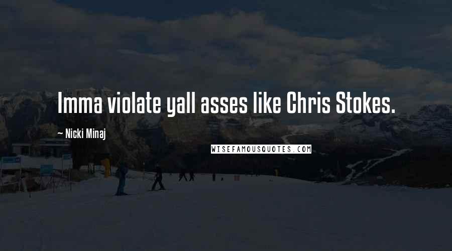 Nicki Minaj Quotes: Imma violate yall asses like Chris Stokes.
