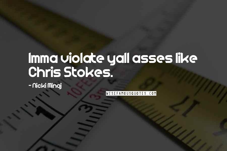 Nicki Minaj Quotes: Imma violate yall asses like Chris Stokes.