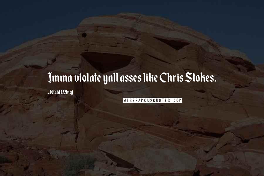 Nicki Minaj Quotes: Imma violate yall asses like Chris Stokes.