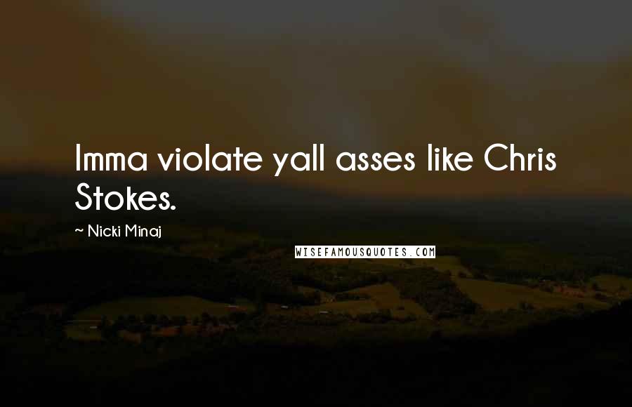 Nicki Minaj Quotes: Imma violate yall asses like Chris Stokes.