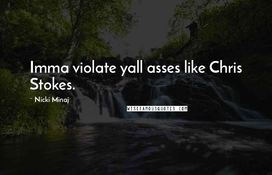 Nicki Minaj Quotes: Imma violate yall asses like Chris Stokes.