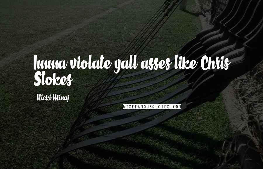 Nicki Minaj Quotes: Imma violate yall asses like Chris Stokes.