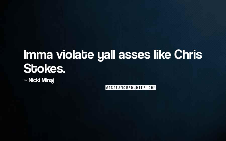 Nicki Minaj Quotes: Imma violate yall asses like Chris Stokes.