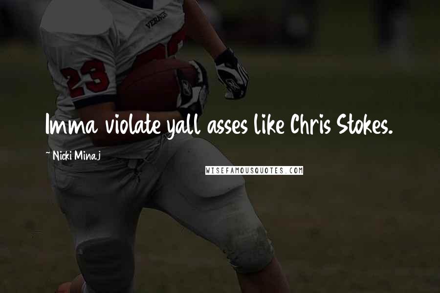 Nicki Minaj Quotes: Imma violate yall asses like Chris Stokes.