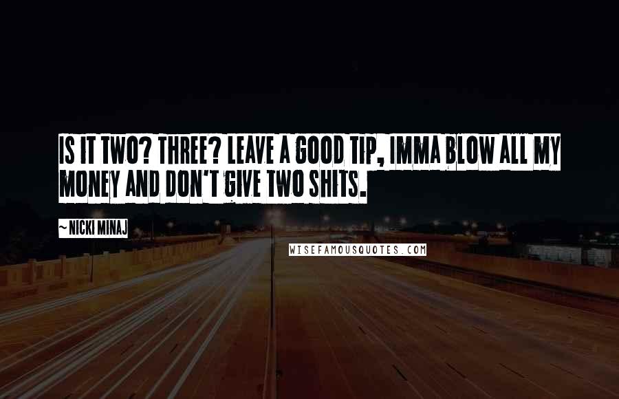 Nicki Minaj Quotes: Is it two? Three? Leave a good tip, Imma blow all my money and don't give two shits.