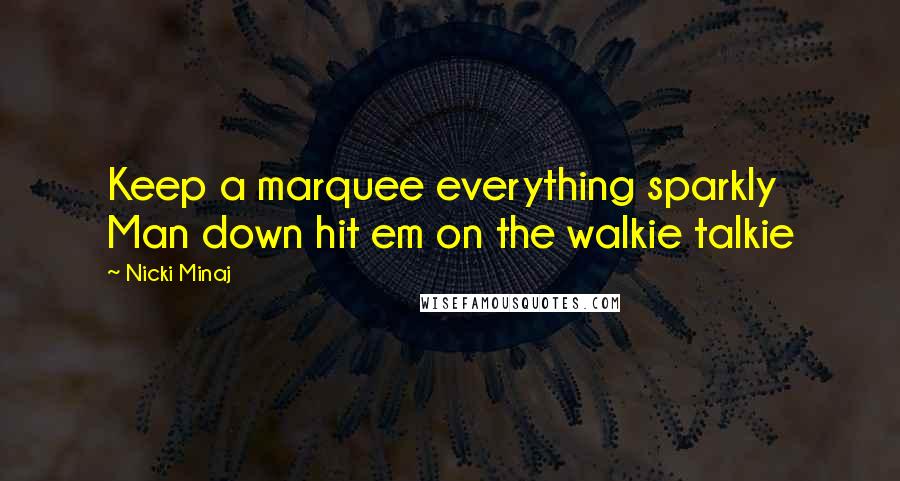 Nicki Minaj Quotes: Keep a marquee everything sparkly Man down hit em on the walkie talkie