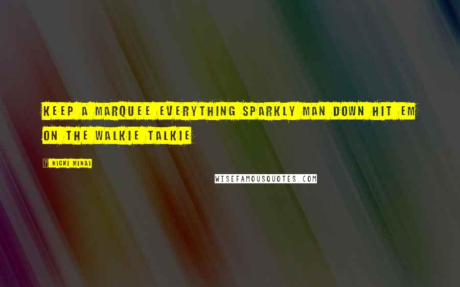 Nicki Minaj Quotes: Keep a marquee everything sparkly Man down hit em on the walkie talkie