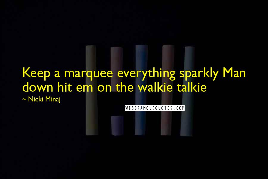 Nicki Minaj Quotes: Keep a marquee everything sparkly Man down hit em on the walkie talkie