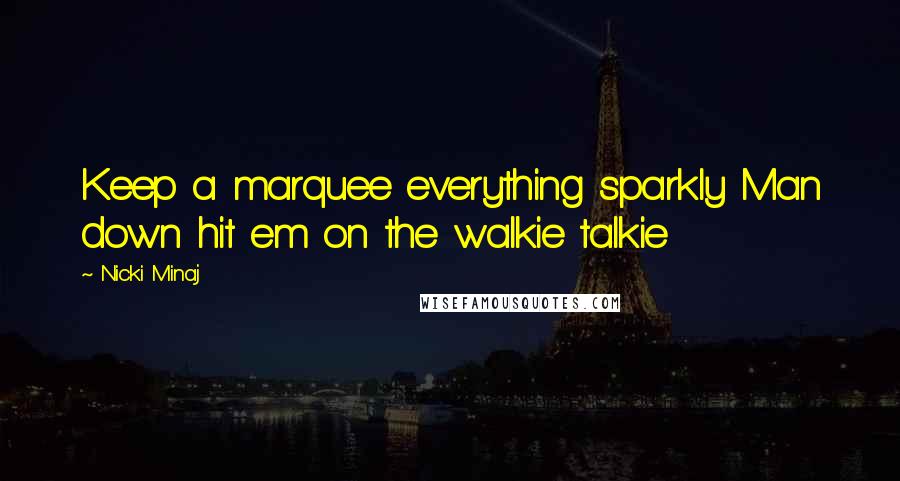 Nicki Minaj Quotes: Keep a marquee everything sparkly Man down hit em on the walkie talkie