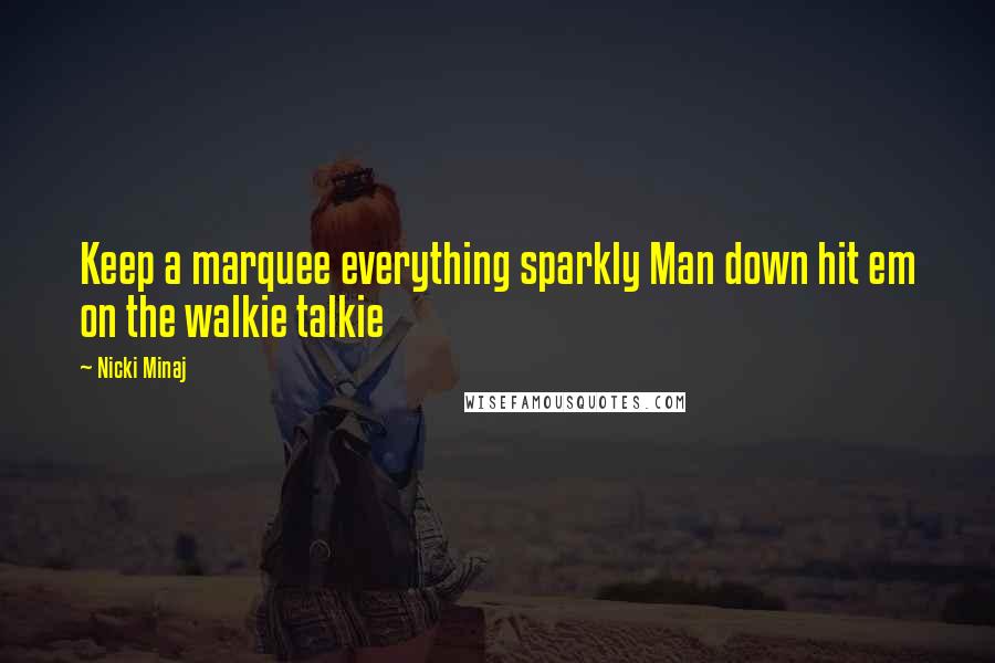 Nicki Minaj Quotes: Keep a marquee everything sparkly Man down hit em on the walkie talkie