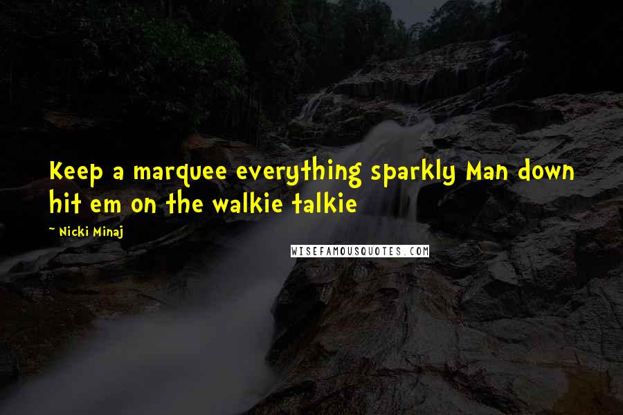 Nicki Minaj Quotes: Keep a marquee everything sparkly Man down hit em on the walkie talkie