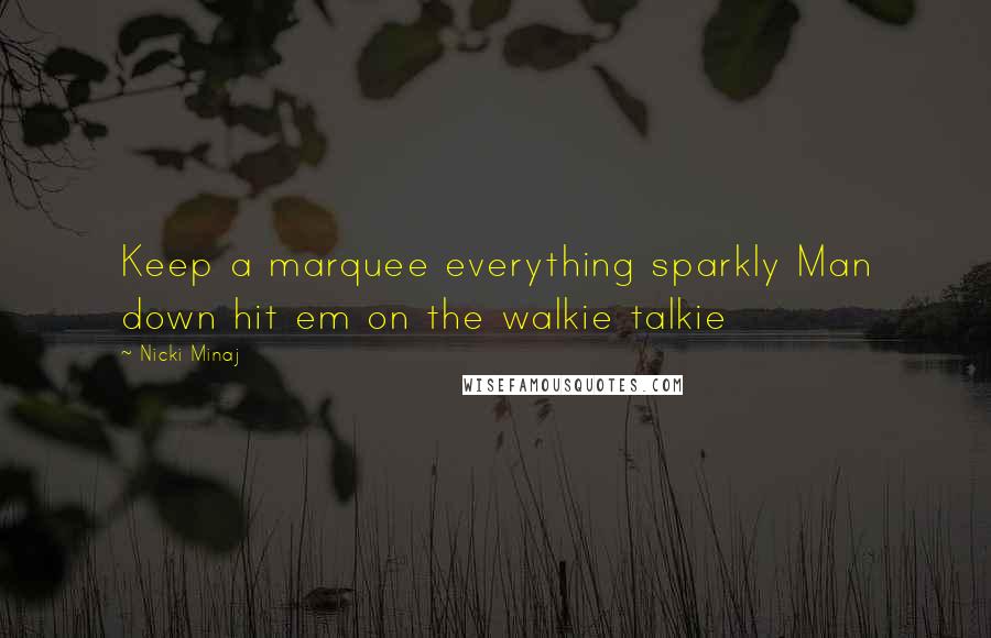 Nicki Minaj Quotes: Keep a marquee everything sparkly Man down hit em on the walkie talkie