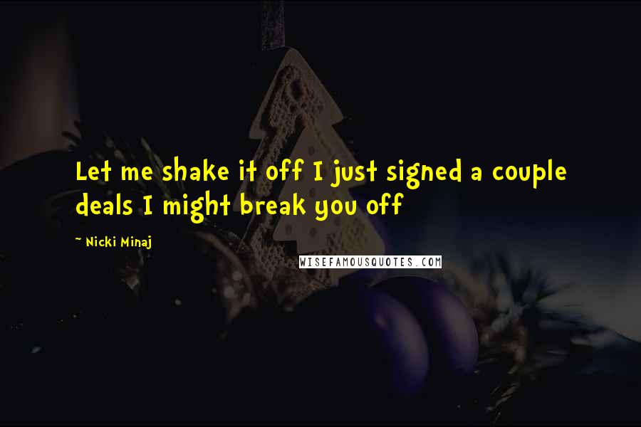 Nicki Minaj Quotes: Let me shake it off I just signed a couple deals I might break you off