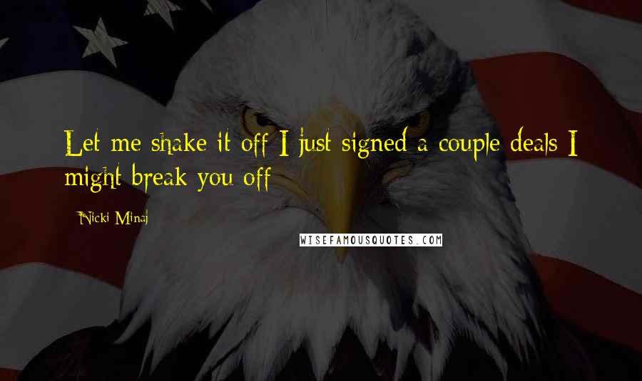 Nicki Minaj Quotes: Let me shake it off I just signed a couple deals I might break you off