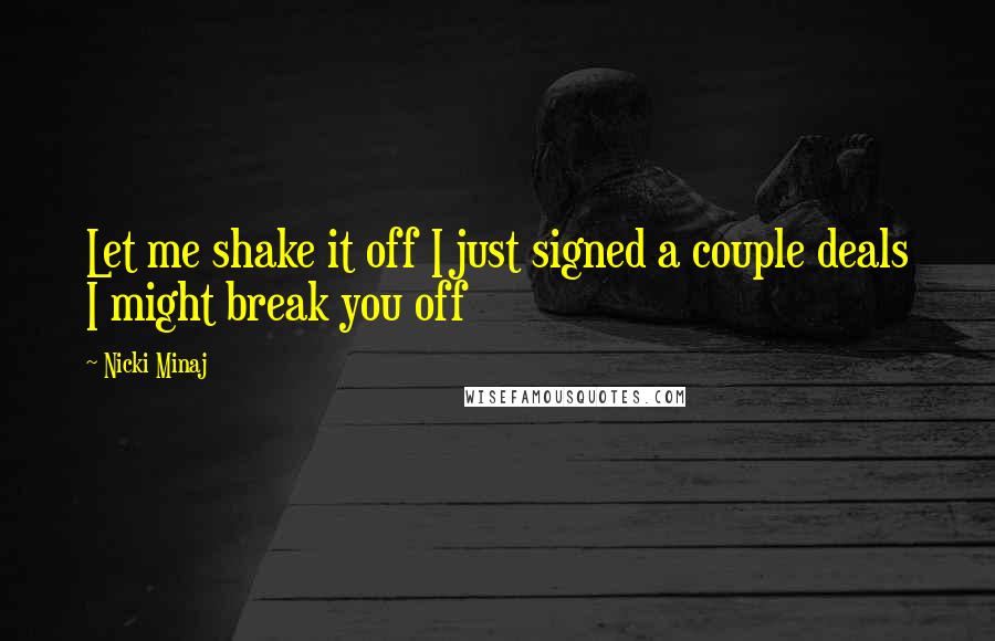 Nicki Minaj Quotes: Let me shake it off I just signed a couple deals I might break you off