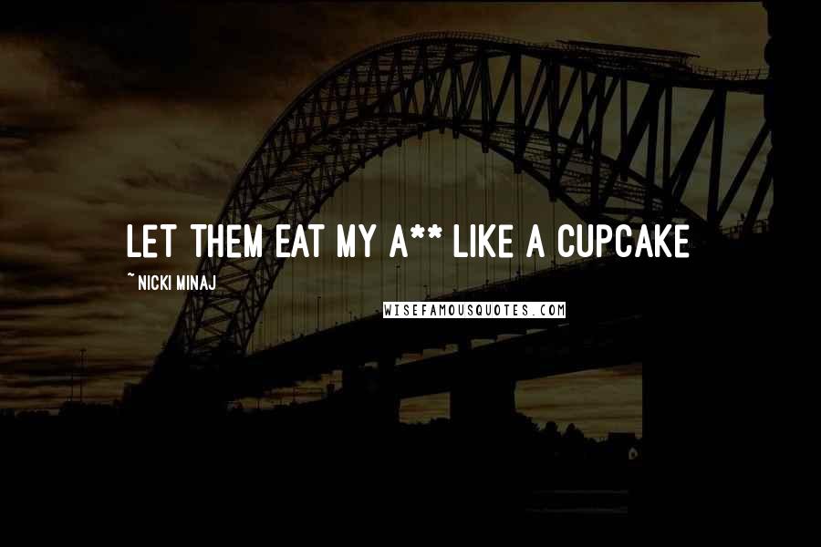Nicki Minaj Quotes: Let Them Eat My A** Like A Cupcake