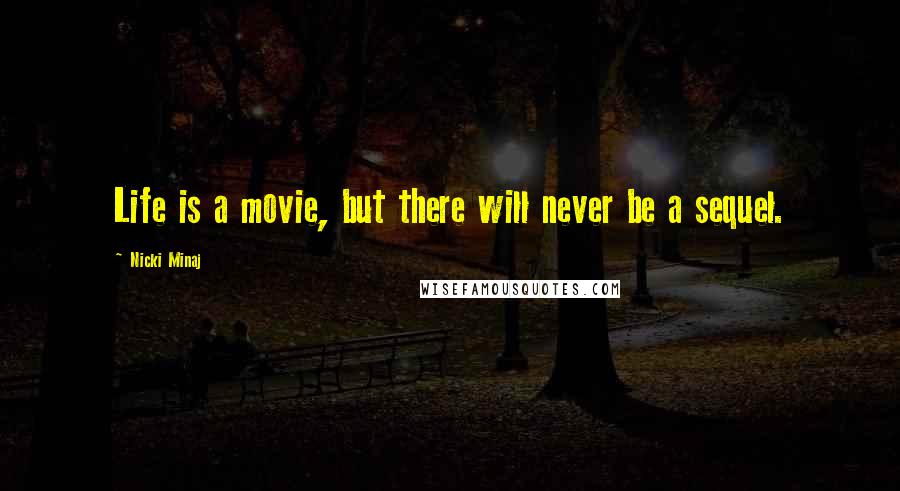 Nicki Minaj Quotes: Life is a movie, but there will never be a sequel.