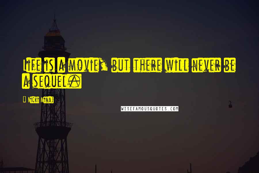 Nicki Minaj Quotes: Life is a movie, but there will never be a sequel.