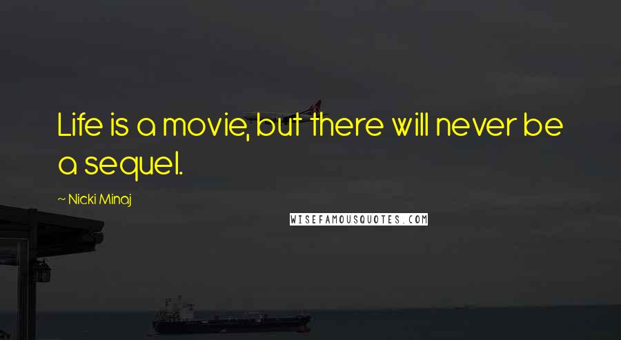 Nicki Minaj Quotes: Life is a movie, but there will never be a sequel.