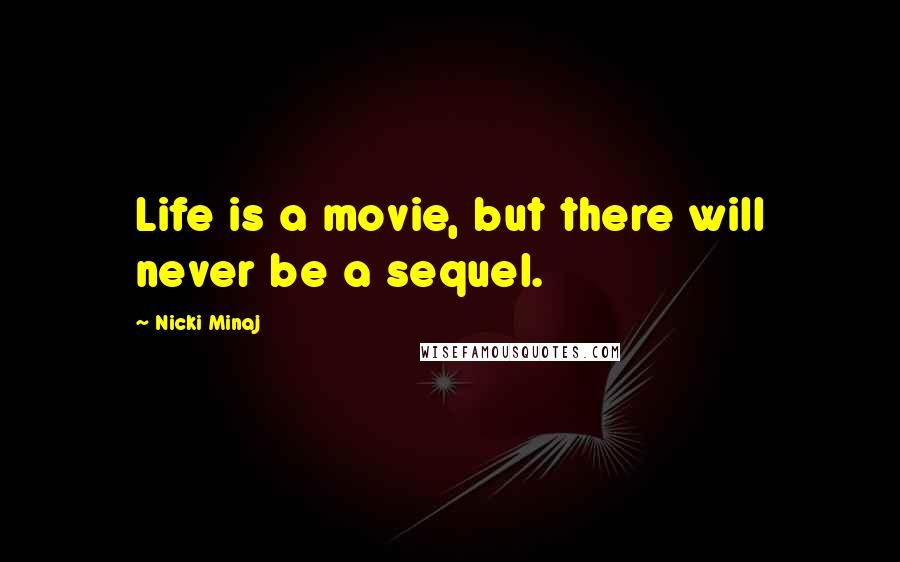 Nicki Minaj Quotes: Life is a movie, but there will never be a sequel.
