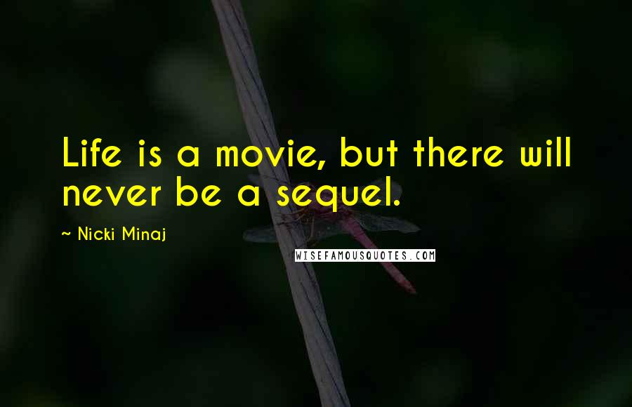 Nicki Minaj Quotes: Life is a movie, but there will never be a sequel.
