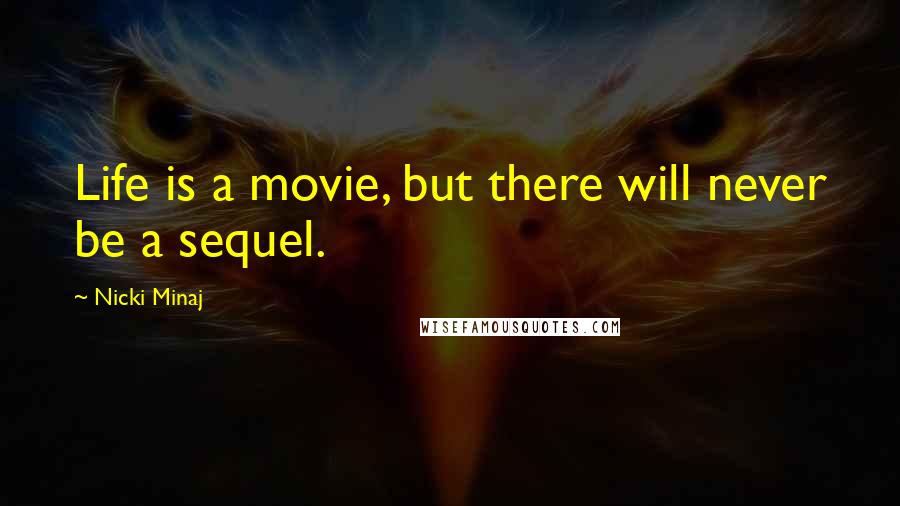 Nicki Minaj Quotes: Life is a movie, but there will never be a sequel.