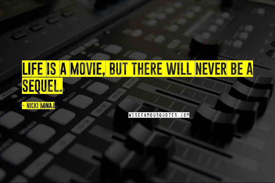 Nicki Minaj Quotes: Life is a movie, but there will never be a sequel.