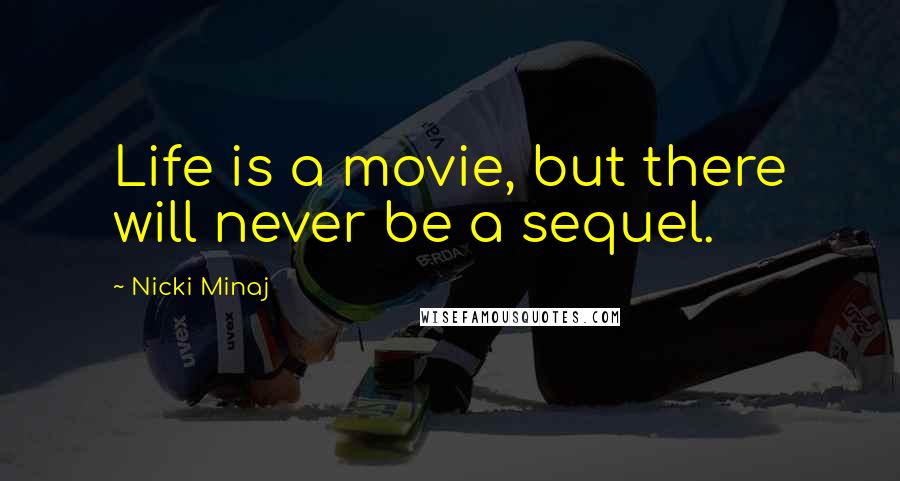 Nicki Minaj Quotes: Life is a movie, but there will never be a sequel.