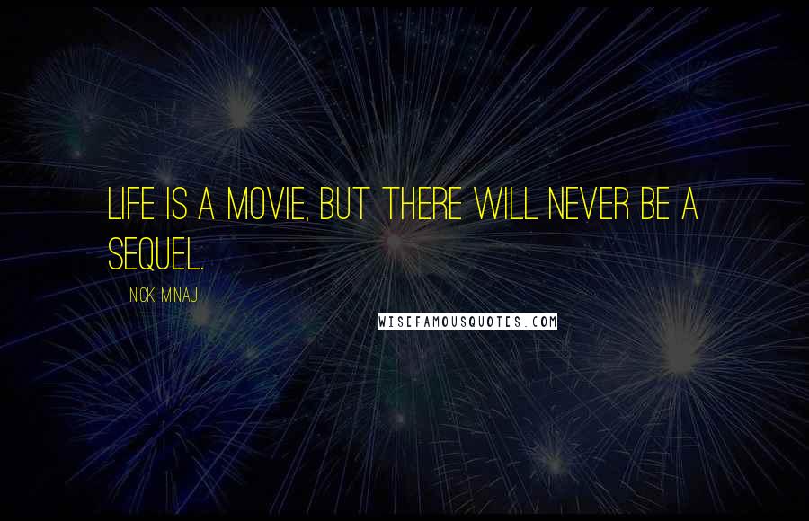 Nicki Minaj Quotes: Life is a movie, but there will never be a sequel.