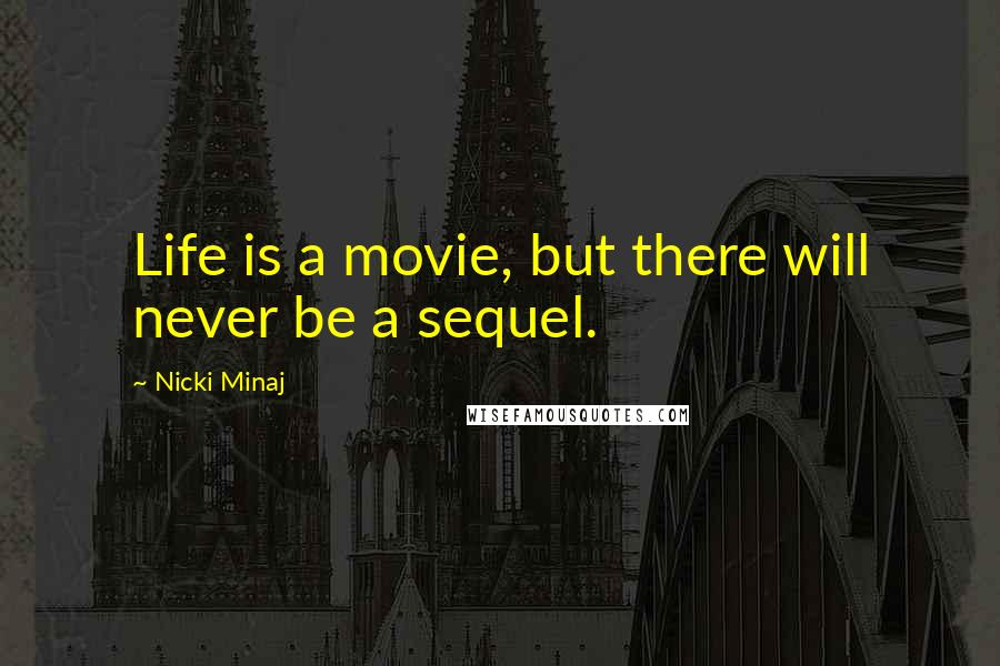 Nicki Minaj Quotes: Life is a movie, but there will never be a sequel.