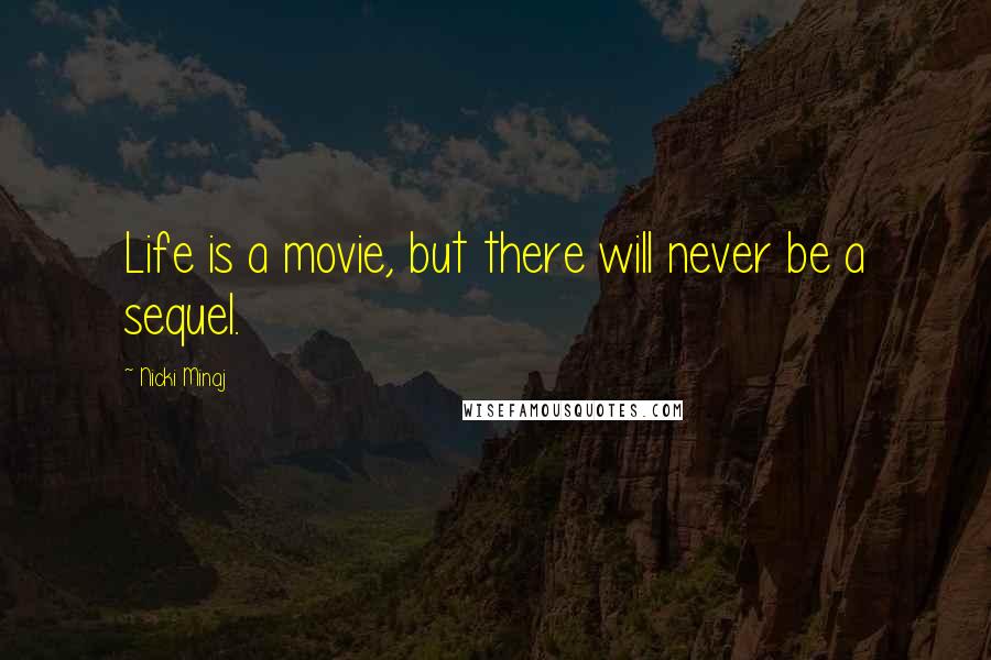 Nicki Minaj Quotes: Life is a movie, but there will never be a sequel.