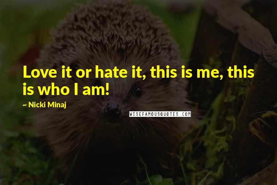 Nicki Minaj Quotes: Love it or hate it, this is me, this is who I am!