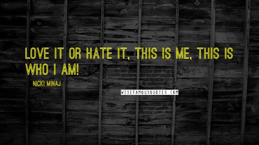 Nicki Minaj Quotes: Love it or hate it, this is me, this is who I am!